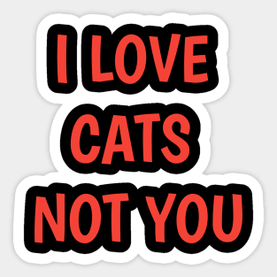 i love my cat not you sorry im his cat Sticker